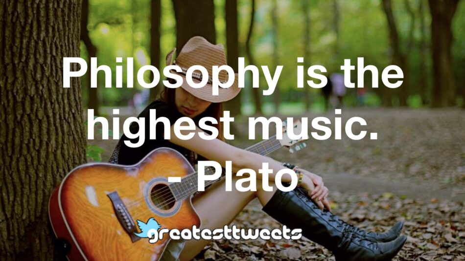 Philosophy is the highest music. - Plato