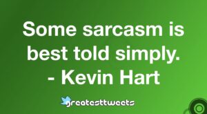 Some sarcasm is best told simply. - Kevin Hart