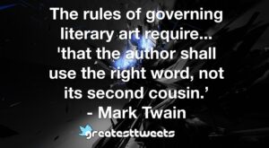 The rules of governing literary art require... 'that the author shall use the right word, not its second cousin.’ - Mark Twain.001